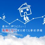 失敗しないための家を建てる事前準備を解説！