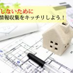 家を建てる為の情報収集が後悔を減らす！