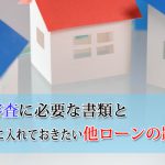 仮審査に必要な書類と、小耳に入れておきたい他ローンの影響